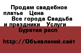 Продам свадебное платье › Цена ­ 18.000-20.000 - Все города Свадьба и праздники » Услуги   . Бурятия респ.